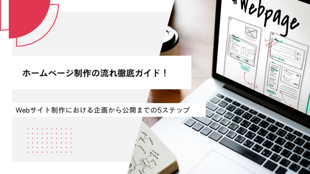 ホームページ制作の流れ徹底ガイド！Webサイト制作における企画から公開までの5ステップ