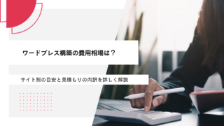 ワードプレス構築の費用相場は？サイト別の目安と見積もりの内訳を詳しく解説