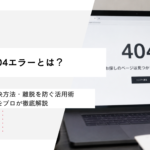 404エラーとは？原因と解決方法・離脱を防ぐ活用術をプロが徹底解説
