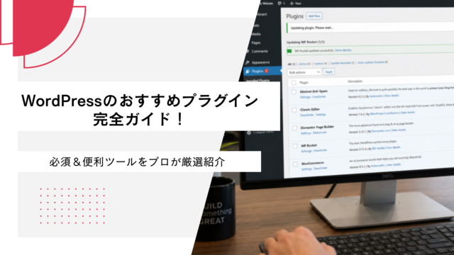 WordPressのおすすめプラグイン完全ガイド！必須＆便利ツールをプロが厳選紹介